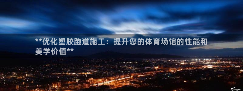 谈球吧体育官网在线入口免费观看：**优化塑胶跑道施工：提升您的体育场馆的性能和
美学价值**