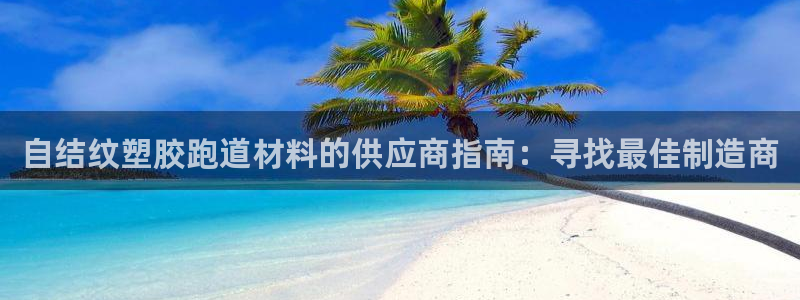 谈球吧登录：自结纹塑胶跑道材料的供应商指南：寻找最佳