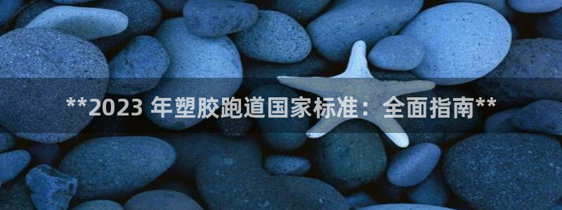 谈球吧体育app下载官网手机版：**2023 年塑胶跑道国家标准：全面指南**
