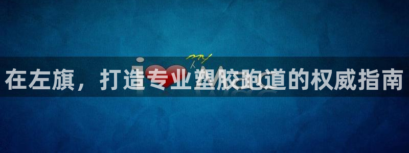 谈球吧黑款不：在左旗，打造专业塑胶跑道的权威指南