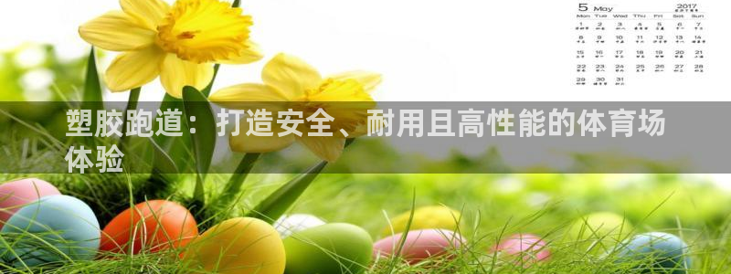 谈球吧体育app下载中心官网苹果：塑胶跑道：打造安全、耐用且高性能的体育场
体验