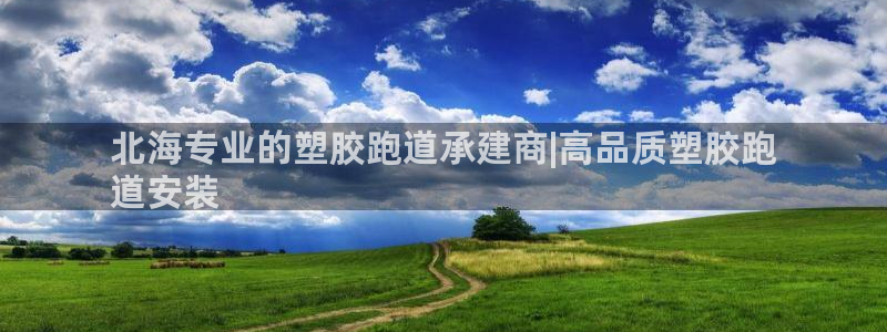 谈球吧是黑台子吗知乎：北海专业的塑胶跑道承建商|高品