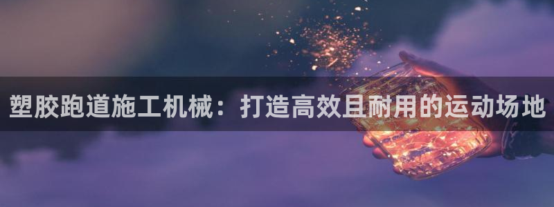 谈球吧app赛事分析在哪里看到：塑胶跑道施工机械：打