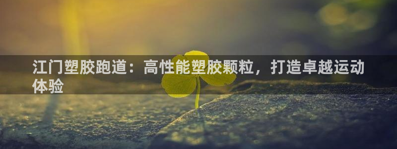 谈球吧属于哪个旗下：江门塑胶跑道：高性能塑胶颗粒，打造卓越运动
体验
