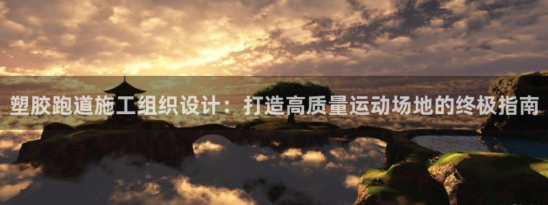 谈球吧官网在线入口网址：塑胶跑道施工组织设计：打造高质量运动场地的终极指南