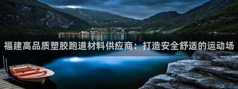 谈球吧体育app下载官网安卓：福建高品质塑胶跑道材料