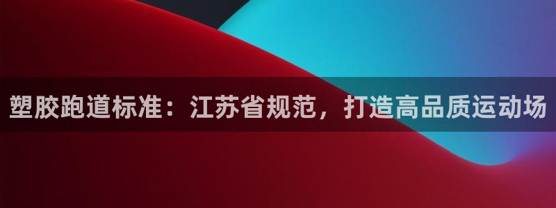 谈球吧体育app下载中心官网手机版：塑胶跑道标准：江