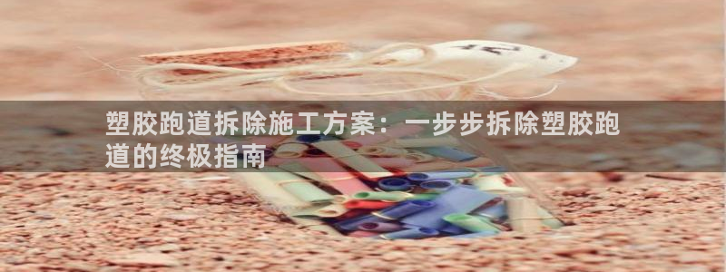 谈球吧官网在线入口免费观看视频网站：塑胶跑道拆除施工