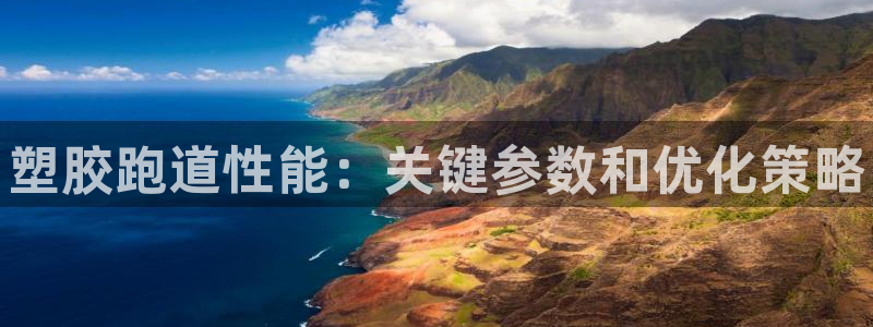 谈球吧官网在线入口免费观看高清视频：塑胶跑道性能：关键参数和
